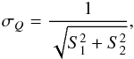 Mathematical equation: \begin{eqnarray} \sigma_{Q} =\frac{1}{\sqrt{S_{1}^{2} + S_{2}^{2}}}, \end{eqnarray}