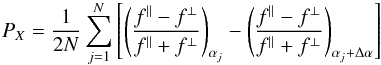 Mathematical equation: \begin{eqnarray} P_{X} = \frac{1}{2N}\sum_{j=1}^{N}\left[\left(\frac{f^{\parallel} - f^{\perp}}{f^{\parallel} + f^{\perp}}\right)_{\alpha _{j}} - \left(\frac{f^{\parallel} - f^{\perp}}{f^{\parallel} + f^{\perp}}\right)_{\alpha _{j} + \Delta \alpha}\right] \end{eqnarray}