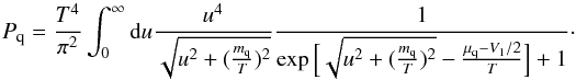 Mathematical equation: \appendix \setcounter{section}{1} \begin{equation} P_{\rm q} = \frac{T^4}{\pi^2} \int_0^\infty {\rm d}u \frac{u^4}{\sqrt{u^2+(\frac{m_{\rm q}}{T})^2}}\frac{1}{\exp{\Big[\sqrt{u^2 + (\frac{m_{\rm q}}{T})^2} - \frac{\mu_{\rm q} - V_1/2}{T}\Big]} + 1}\cdot \end{equation}