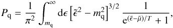 Mathematical equation: \appendix \setcounter{section}{1} \begin{equation} P_{\rm q} = \frac{1}{\pi^2}\int_{m_{\rm q}}^\infty {\rm d}\epsilon \left[\tilde{\epsilon}^2-m_{\rm q}^2\right]^{3/2} \frac{1}{{\rm e}^{(\tilde{\epsilon}-\tilde{\mu})/T}+1} , \end{equation}