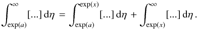 Mathematical equation: \appendix \setcounter{section}{1} \begin{equation} \label{disp} \int_{\exp (a)}^\infty [...] \, {\rm d}\eta \, = \int_{\exp (a)}^{\exp(x)} [...] \, {\rm d}\eta \, + \int_{\exp (x)}^\infty [...] \, {\rm d}\eta \, . \end{equation}