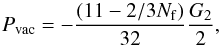 Mathematical equation: \begin{equation} P_{\rm vac} = - \frac{(11 - 2/3 N_{\rm f})}{32} \frac{G_2}{2} , \end{equation}