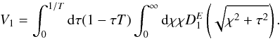 Mathematical equation: \begin{equation} \label{ve1} V_1 = \int_0^{1/T} {\rm d}\tau(1-\tau T) \int_0^\infty {\rm d}\chi \chi D_1^E\left(\sqrt{\chi^2 + \tau^2}\right) . \end{equation}