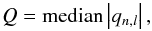 Mathematical equation: \begin{equation} Q = \mathrm{median}\left | {q_{n,l}} \right |, \label{eqn:chit} \end{equation}