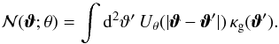 Mathematical equation: \begin{equation} \Nap(\vvartheta; \theta)= \int \dd^{2} \vartheta' \, U_{\theta} (\vert \vvartheta - \vvartheta' \vert) \, \kappa_{\mathrm{g}} ( \vvartheta'). \label{eq:N} \end{equation}