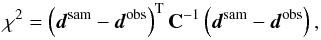 Mathematical equation: \begin{equation} \chi^{2} = \left (\vec{d}^{\mathrm{sam}} - \vec{d}^{\mathrm{obs}} \right)^{\rm T}\mathbf{C}^{-1} \left (\vec{d}^{\mathrm{sam}} - \vec{d}^{\mathrm{obs}} \right) , \end{equation}