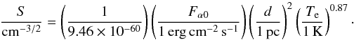 Mathematical equation: \begin{equation} \frac{S}{{\rm cm}^{-3/2} }= \left(\frac{1}{9.46 \times 10^{-60}}\right) \left(\frac{F_{\alpha 0}}{1\,{\rm erg\,cm}^{-2}\,{\rm s}^{-1}}\right) \left(\frac{d}{1\,{\rm pc}}\right)^2 \left(\frac{T_{\rm e}}{1\,{\rm K}}\right)^{0.87}\cdot \end{equation}