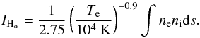 Mathematical equation: \begin{equation} I_{{\rm H}_{\alpha}}= \frac{1}{2.75} \left(\frac{T_{\rm e}}{10^4~{\rm K}} \right)^{-0.9} \int n_{\rm e} n_{\rm i} {\rm d}s. \label{eq:IHa} \end{equation}