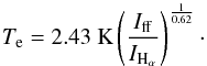 Mathematical equation: \begin{equation} T_{\rm e}= 2.43~{\rm K} \left(\frac{I_{\rm{ff}}}{I_{{\rm H}_{\alpha}}} \right)^{\frac{1}{0.62}}\cdot \label{eq:Te} \end{equation}