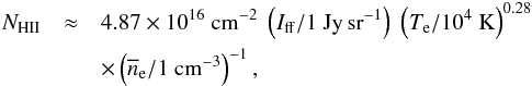 Mathematical equation: \begin{eqnarray} N_{\rm{HII}} &\approx &4.87 \times 10^{16}~{\rm cm}^{-2} \;\left(I_{\rm ff}/{\rm 1~Jy\,sr^{-1}}\right)\;\left(T_{\rm e}/10^4~{\rm K}\right)^{0.28} \nonumber\\ && \times\left(\overline{n}_{\rm e}/1~{\rm cm^{-3}}\right)^{-1}, \label{eq:NHII} \end{eqnarray}