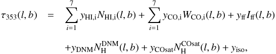 Mathematical equation: \begin{eqnarray} \tau_{353}(l,b)&=& \sum_{i=1}^7 y_{\rm{HI},i} N_{\rm{HI},i}(l,b) + \sum_{i=1}^7 y_{\rm{CO},i} W_{\rm{CO},i}(l,b) + y_{\rm{ff}}I_{\rm{ff}}(l,b) \notag\\[2mm] && + y_{\rm{DNM}} N_{\rm H}^{\rm{DNM}}(l,b) + y_{\rm{COsat}} N_{\rm H}^{\rm{COsat}}(l,b) + y_{\rm{iso}}, \label{eq:modDust} \end{eqnarray}