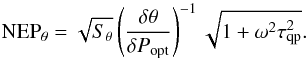 Mathematical equation: \begin{equation} {\rm NEP}_{\theta} = \sqrt{S_{\theta}} \left(\frac{\delta\theta}{\delta P_{\rm opt}}\right)^{-1}\sqrt{1+\omega^2\tau_{\rm qp}^2}. \label{Eqn:OptNEP} \end{equation}