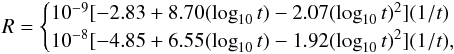 Mathematical equation: \appendix \setcounter{section}{1} \begin{eqnarray} R = \begin{cases} 10^{-9} [-2.83 + 8.70 (\log_{10}t) -2.07(\log_{10}t)^2](1/t)& \\ 10^{-8} [-4.85 + 6.55 (\log_{10}t) -1.92(\log_{10}t)^2](1/t),& \\ \end{cases} \end{eqnarray}