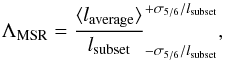 Mathematical equation: \begin{equation} \Lambda_{\rm MSR}=\frac{\langle l_{\rm average}\rangle}{l_{\rm subset}}^{+\sigma_{5/6}/l_{\rm subset}}_{-\sigma_{5/6}/l_{\rm subset}} \label{eqn:mass_seg} , \end{equation}