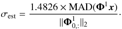 Mathematical equation: \begin{equation} \sigma_{\rm est} = \frac{1.4826 \times \textrm{MAD}(\boldsymbol{\Phi}^{1}\vec{x})}{\|\boldsymbol{\Phi}^{1}_{0,:}\|_2}\cdot \end{equation}