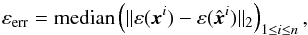 Mathematical equation: \begin{equation} \varepsilon_{\rm err} = \text{median}\left(\| \varepsilon(\vec{x}^i) - \varepsilon(\hat{\vec{x}}^i) \|_2 \right)_{1 \leq i \leq n}, \label{eq:e_err} \end{equation}