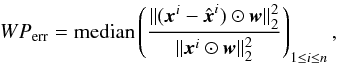 Mathematical equation: \appendix \setcounter{section}{1} \begin{equation} WP_{\rm err} = \text{median}\left(\frac{\|(\vec{x}^i - \hat{\vec{x}}^i) \odot \vec{w}\|_2^2}{\|\vec{x}^i \odot \vec{w}\|_2^2}\right)_{1 \leq i \leq n}, \label{eq:pix_err_weighted} \end{equation}
