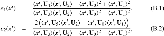 Mathematical equation: \appendix \setcounter{section}{2} \begin{eqnarray} \varepsilon_1(\vec{x}^i) &=& \frac{\langle\vec{x}^i, \mathbf{U}_4\rangle \langle\vec{x}^i, \mathbf{U}_2\rangle - \langle\vec{x}^i, \mathbf{U}_0\rangle^2 + \langle\vec{x}^i, \mathbf{U}_1\rangle^2}{\langle\vec{x}^i, \mathbf{U}_3\rangle \langle\vec{x}^i, \mathbf{U}_2\rangle - \langle\vec{x}^i, \mathbf{U}_0\rangle^2 - \langle\vec{x}^i, \mathbf{U}_1\rangle^2}, \label{eq:e1} \\ \varepsilon_2(\vec{x}^i) &= &\frac{2\left(\langle\vec{x}^i, \mathbf{U}_5\rangle \langle\vec{x}^i, \mathbf{U}_2\rangle - \langle\vec{x}^i, \mathbf{U}_0\rangle \langle\vec{x}^i, \mathbf{U}_1\rangle\right)}{\langle\vec{x}^i, \mathbf{U}_3\rangle \langle\vec{x}^i, \mathbf{U}_2\rangle - \langle\vec{x}^i, \mathbf{U}_0\rangle^2 - \langle\vec{x}^i, \mathbf{U}_1\rangle^2}, \label{eq:e2} \end{eqnarray}