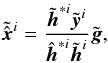 Mathematical equation: \appendix \setcounter{section}{3} \begin{equation} \tilde{\hat{\vec{x}}}^i = \frac{\tilde{\vec{h}}^{*i} \tilde{\vec{y}}^i} {\hat{\vec{h}}^{*i} \tilde{\vec{h}}^i} \tilde{\vec{g}}, \label{eq:pi} \end{equation}