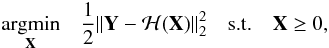 Mathematical equation: \begin{eqnarray} \begin{aligned} & \underset{\mathbf{X}}{\text{argmin}} & \frac{1}{2}\|\mathbf{Y}-\mathcal{H}(\mathbf{X})\|_2^2 & & \text{s.t.} & & \mathbf{X} \ge 0, \end{aligned} \label{eq:l2minpos} \end{eqnarray}