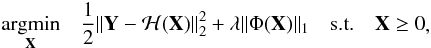 Mathematical equation: \begin{eqnarray} \begin{aligned} & \underset{\mathbf{X}}{\text{argmin}} & \frac{1}{2}\|\mathbf{Y}-\mathcal{H}(\mathbf{X})\|_2^2 + \lambda\|\Phi(\mathbf{X})\|_1 & & \text{s.t.} & & \mathbf{X} \ge 0 \end{aligned}, \label{eq:sparsel2minpos} \end{eqnarray}