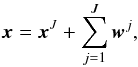Mathematical equation: \begin{equation} \vec{x} = \vec{x}^{J} + \sum_{j=1}^J \boldsymbol{w}^{j}, \end{equation}