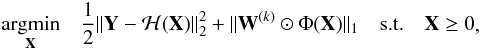 Mathematical equation: \begin{eqnarray} \begin{aligned} & \underset{\mathbf{X}}{\text{argmin}} & \frac{1}{2}\|\mathbf{Y}-\mathcal{H}(\mathbf{X})\|_2^2 + \|\mathbf{W}^{(k)}\odot\Phi(\mathbf{X})\|_1 & & \text{s.t.} & & \mathbf{X} \ge 0 \end{aligned}, \label{eq:rw_l1} \end{eqnarray}