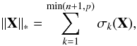 Mathematical equation: \begin{equation} \|\mathbf{X}\|_* = \sum_{k=1}^{\min(n+1,p)} \sigma_k(\mathbf{X}), \end{equation}