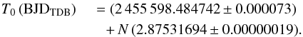 Mathematical equation: \begin{eqnarray} \label{eph_HATP20} T_0\,(\mathrm{BJD}_{\mathrm{TDB}}) & = (2\,455\,598.484742\pm 0.000073) \nonumber\\ &\quad + \,N\,(2.87531694 \pm 0.00000019). \end{eqnarray}