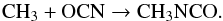 Mathematical equation: \begin{equation} \label{RTG-rxn1} \mathrm{CH}_{3} + \mathrm{OCN} \rightarrow \mathrm{CH}_{3}\mathrm{NCO} . \end{equation}
