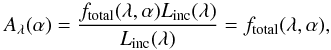 Mathematical equation: \begin{equation} A_{\lambda}(\alpha) = \frac{f_{\rm total}(\lambda, \alpha) L_{\rm inc}(\lambda)}{L_{\rm inc}(\lambda)} = f_{\rm total}(\lambda, \alpha), \label{eq:albspec} \end{equation}