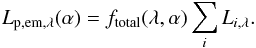 Mathematical equation: \begin{equation} L_{\rm p, em, \lambda}(\alpha) = f_{\rm total}(\lambda, \alpha) \sum_{i} L_{i, \lambda}. \label{eq:emitted} \end{equation}