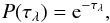 Mathematical equation: \begin{equation} P(\tau_{\lambda}) = \rm{e}^{-\tau_{\lambda}}, \end{equation}