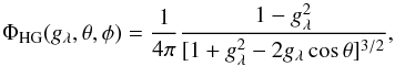 Mathematical equation: \begin{equation} \Phi_{\rm HG}(g_{\lambda}, \theta, \phi) = \frac{1}{4\pi}\frac{1 - g_{\lambda}^{2}}{[1 + g_{\lambda}^{2} - 2g_{\lambda}\cos\theta]^{3/2}}, \label{eq:HG} \end{equation}
