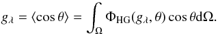 Mathematical equation: \begin{equation} g_{\lambda} = \langle \cos\theta\rangle = \int_{\Omega} \Phi_{\rm HG}(g_{\lambda}, \theta)\cos\theta {\rm d}\Omega. \label{eq:mean_cosine} \end{equation}
