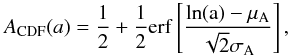 Mathematical equation: \begin{equation} A_{\rm CDF}(a) = \frac{1}{2} + \frac{1}{2}\erf\left[\frac{\ln (a) - \mu_{A}}{\sqrt{2}\sigma_{A}}\right], \end{equation}
