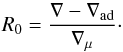 Mathematical equation: \begin{equation} R_0=\frac{\nabla - \nabla_{\rm ad}}{\nabla_{\mu}}\cdot \end{equation}
