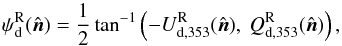 Mathematical equation: \begin{equation} \psi_{\rm d}^{\rm R} (\hat{\vec{n}}) = \frac{1}{2} \tan^{-1} \left( - U_{\rm d, 353}^{\rm R}(\hat{\vec{n}}) , ~Q_{\rm d, 353}^{\rm R} (\hat{\vec{n}}) \right) , \end{equation}