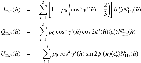 Mathematical equation: \begin{eqnarray} I_{\rm m, \nu} (\hat{\vec{n}}) &=& ~\sum_{i=1}^{3} \left [1- p_0 \left ( \cos^2 \gamma^i(\hat{\vec{n}}) - \frac{2}{3} \right ) \right ] \langle \epsilon_{\nu}^i \rangle \NHIi (\hat{\vec{n}}) \nonumber \\ Q_{\rm m, \nu}(\hat{\vec{n}}) &=& ~ \sum_{i=1}^{3} p_0 \cos^2 \gamma^i(\hat{\vec{n}}) \cos 2\psi^i(\hat{\vec{n}}) \langle \epsilon_{\nu}^i \rangle \NHIi (\hat{\vec{n}}) \label{eq:4.2} \\ U_{\rm m, \nu}(\hat{\vec{n}}) &=& - \sum_{i=1}^{3} p_0 \cos^2 \gamma^i(\hat{\vec{n}}) \sin 2\psi^i(\hat{\vec{n}}) \langle \epsilon_{\nu}^i \rangle \NHIi (\hat{\vec{n}}),\nonumber \end{eqnarray}