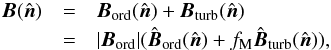 Mathematical equation: \begin{eqnarray} \BT(\hat{\vec{n}}) &= &\Bo(\hat{\vec{n}}) + \Bt(\hat{\vec{n}}) \nonumber \\ &=&|\Bo| ( \uBo(\hat{\vec{n}}) + f_{\rm M} \uBt(\hat{\vec{n}})), \label{eq:4.3} \end{eqnarray}