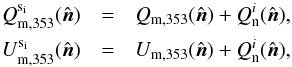 Mathematical equation: \begin{eqnarray} Q_{\rm m, 353}^{\rm s_i} (\hat{\vec{n}}) &=& Q_{\rm m, 353}(\hat{\vec{n}}) + Q_{\rm n}^i (\hat{\vec{n}}), \nonumber \\ U_{\rm m, 353}^{\rm s_i} (\hat{\vec{n}}) &=& U_{\rm m, 353} (\hat{\vec{n}}) + Q_{\rm n}^i (\hat{\vec{n}}) , \label{eq:5.4} \end{eqnarray}
