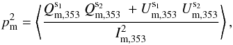 Mathematical equation: \begin{equation} p_{\rm m}^2 = \left < \frac{Q_{\rm m, 353}^{\rm s_1} ~ Q_{\rm m, 353}^{\rm s_2} ~ + U_{\rm m, 353}^{\rm s_1} ~ U_{\rm m, 353}^{\rm s_2}}{I_{\rm m, 353}^{2}} \right > , \end{equation}
