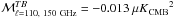 Mathematical equation: \hbox{${\cal M}_{\ell=110,~150~\text{\rm GHz}}^{TB}=-0.013~ \mukcmbsq$}