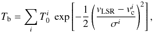 Mathematical equation: \begin{equation} T_{\rm b}= \sum_i T_0^i ~ \exp\left[-\frac{1}{2} \left(\frac{v_{\rm LSR}-v_{\rm c}^i}{\sigma^i} \right)^2 \right] , \end{equation}