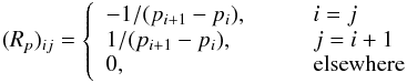 Mathematical equation: \begin{eqnarray*} (R_p)_{ij} = \left\{ \begin{array}{l l} -1/(p_{i+1}-p_i), & \qquad i=j \\ 1/(p_{i+1} -p_i), & \qquad j=i+1 \\ 0, & \qquad{\rm elsewhere} \end{array} \right. \end{eqnarray*}
