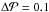 Mathematical equation: \hbox{$\Delta \mathcal{P} = 0.1$}