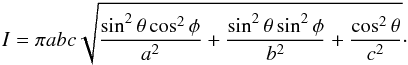Mathematical equation: \begin{eqnarray*} I=\pi abc\sqrt{\frac{\sin^2\theta\cos^2\phi}{a^2}+\frac{\sin^2\theta\sin^2\phi}{b^2}+\frac{\cos^2\theta}{c^2}}\cdot \end{eqnarray*}