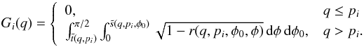 Mathematical equation: \appendix \setcounter{section}{2} \begin{equation} G_i(q)=\left\{\begin{array}{l l} 0, & q\le p_i\\ \int_{\tilde t(q,p_i)}^{\pi/2} \int_0^{\tilde s(q,p_i,\phi_0)} \sqrt{1-r(q,p_i,\phi_0,\phi)} \,{\rm d}\phi \,{\rm d}\phi_0,& q>p_i. \end{array}\right. \end{equation}