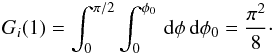 Mathematical equation: \appendix \setcounter{section}{2} \begin{eqnarray*} G_i(1)=\int_0^{\pi/2}\int_0^{\phi_0}\,{\rm d}\phi\,{\rm d}\phi_0=\frac{\pi^2}{8}\cdot \end{eqnarray*}