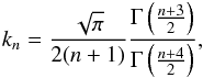 Mathematical equation: \appendix \setcounter{section}{3} \begin{eqnarray*} k_n=\frac{\sqrt{\pi}}{2(n+1)}\frac{\Gamma\left(\frac{n+3}{2}\right)}{\Gamma\left(\frac{n+4}{2}\right)}, \end{eqnarray*}